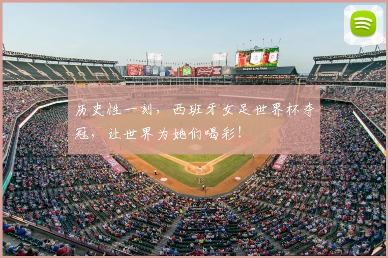 历史性一刻,西班牙女足世界杯夺冠,让世界为她们喝彩!