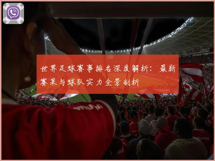 世界足球赛事排名深度解析：最新赛果与球队实力全景剖析